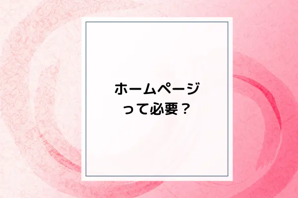 ホームページって必要？